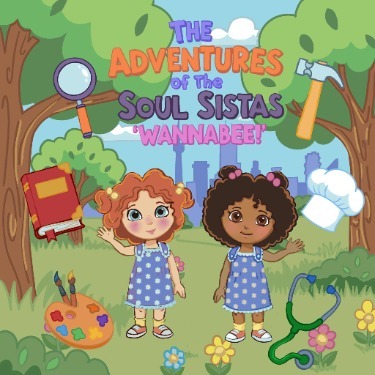 soulsistas A colorful cartoon book cover featuring two young children standing in a grassy outdoor scene with trees, flowers, and art supplies around them. Both children wear matching blue dresses with white flowers and sandals. One child has curly red hair with barrettes, and the other has curly dark hair decorated with pink bows. Surrounding them are illustrated objects representing different areas, including a magnifying glass, hammer, chef’s hat, stethoscope, paint palette, and a book. The title at the top reads “The Adventures of the Soul Sistas ‘Wannabee!’” in bright, playful lettering.